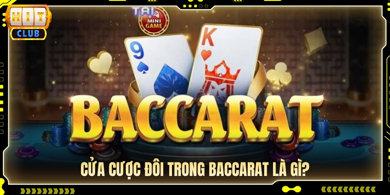 Tìm hiểu cửa cược đôi bài Baccarat